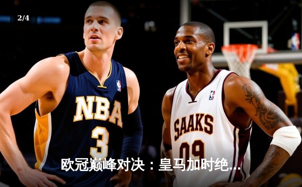 欧冠巅峰对决：皇马加时绝杀曼城，本泽马上演帽子戏法晋级四强 - 2