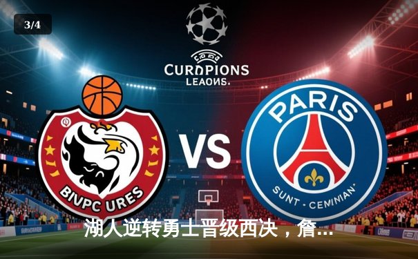 湖人逆转勇士晋级西决，詹姆斯关键三分锁定胜局 - 3