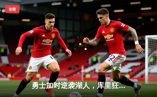 勇士加时逆袭湖人，库里狂砍45分刷新纪录