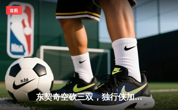 东契奇空砍三双，独行侠加时惜败凯尔特人，塔图姆布朗合砍68分